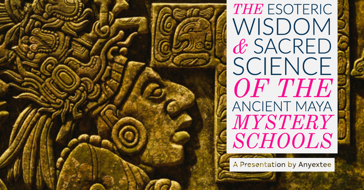 Anyextee – The Esoteric Wisdom & Sacred Science of the Ancient Maya Mystery Schools Live at CPAK